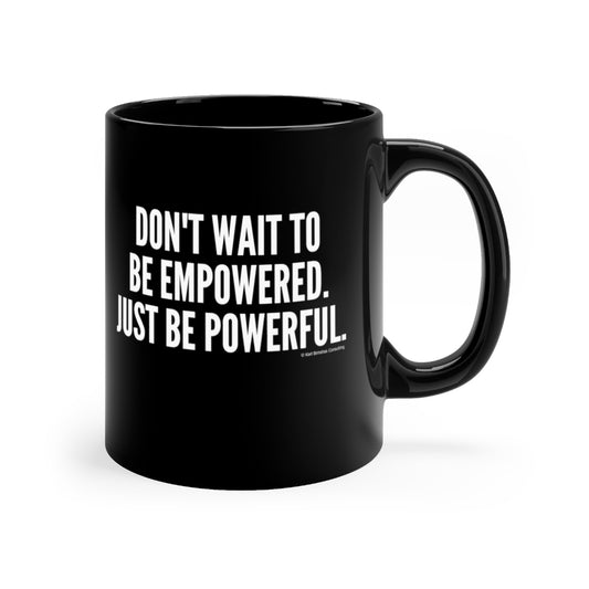 Don't Wait to Be Empowered 11oz Mug