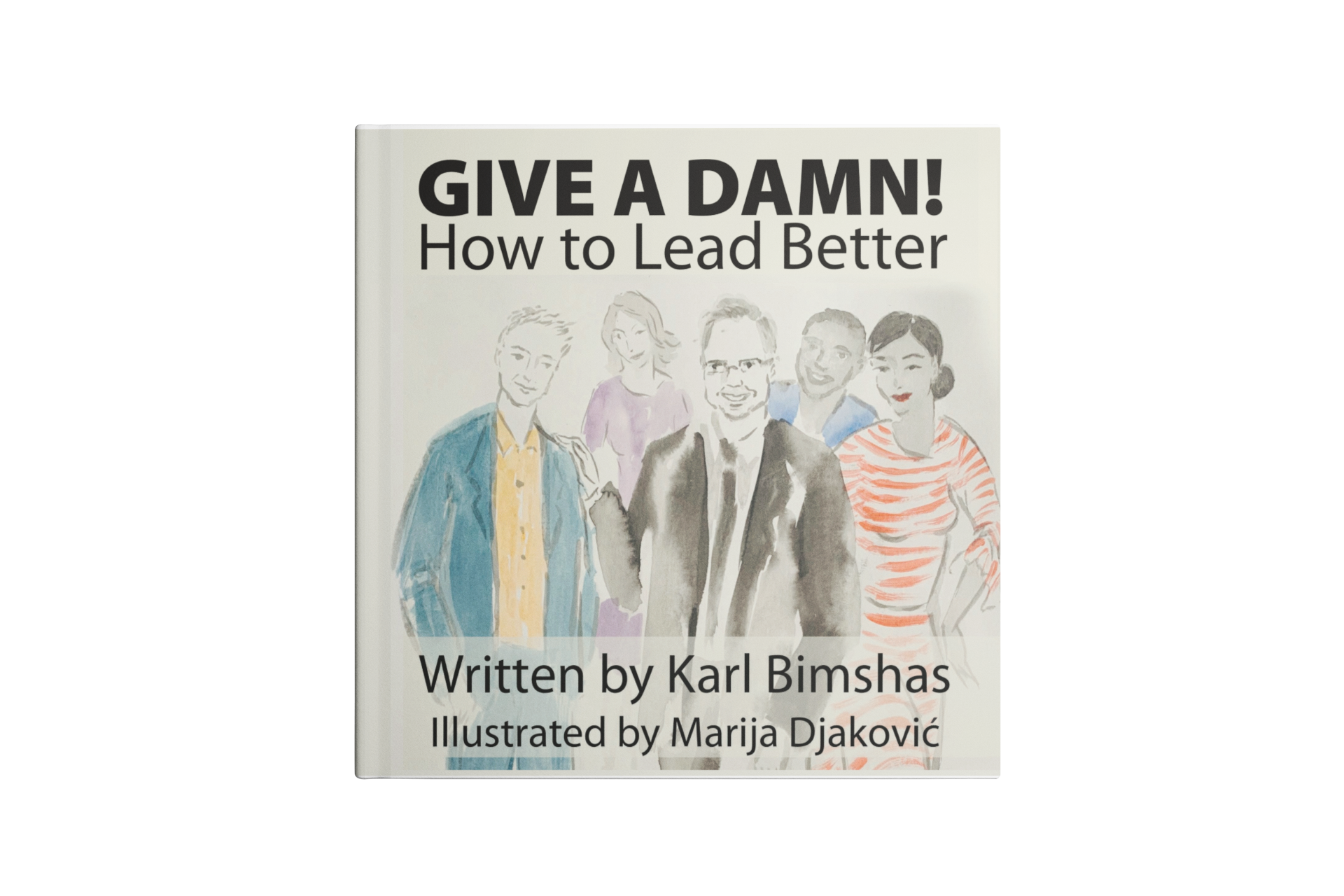 Give a Damn; How to Lead Better by Karl Bimshas