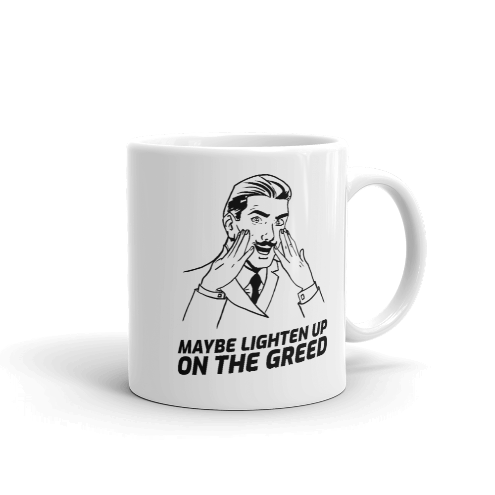 Maybe Lighten Up On The Greed 11oz Mug